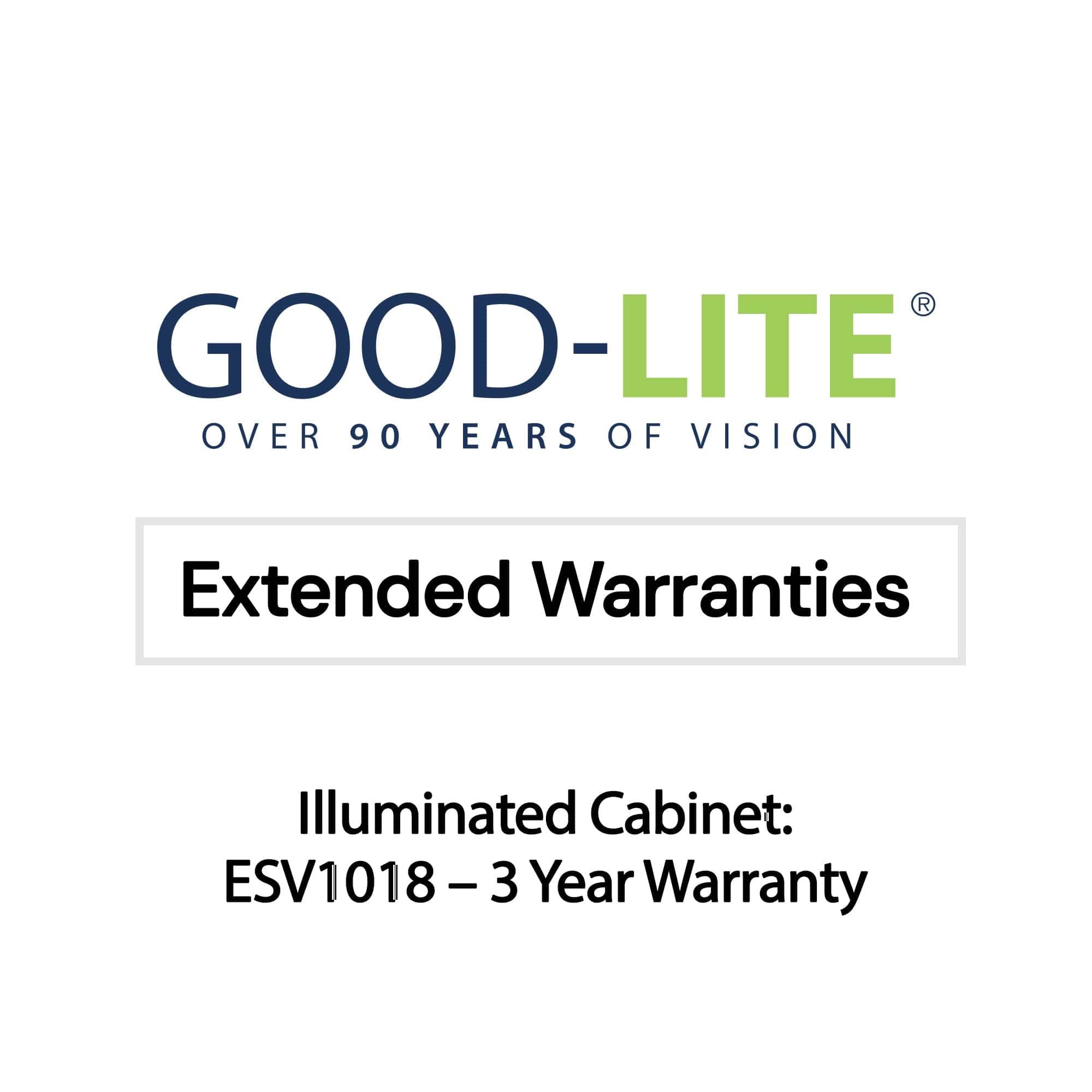 Good-Lite Illuminated Cabinets Illuminated Cabinet: ESV1018™ - 3 Year Warranty Good-Lite Warranties: 3 Year